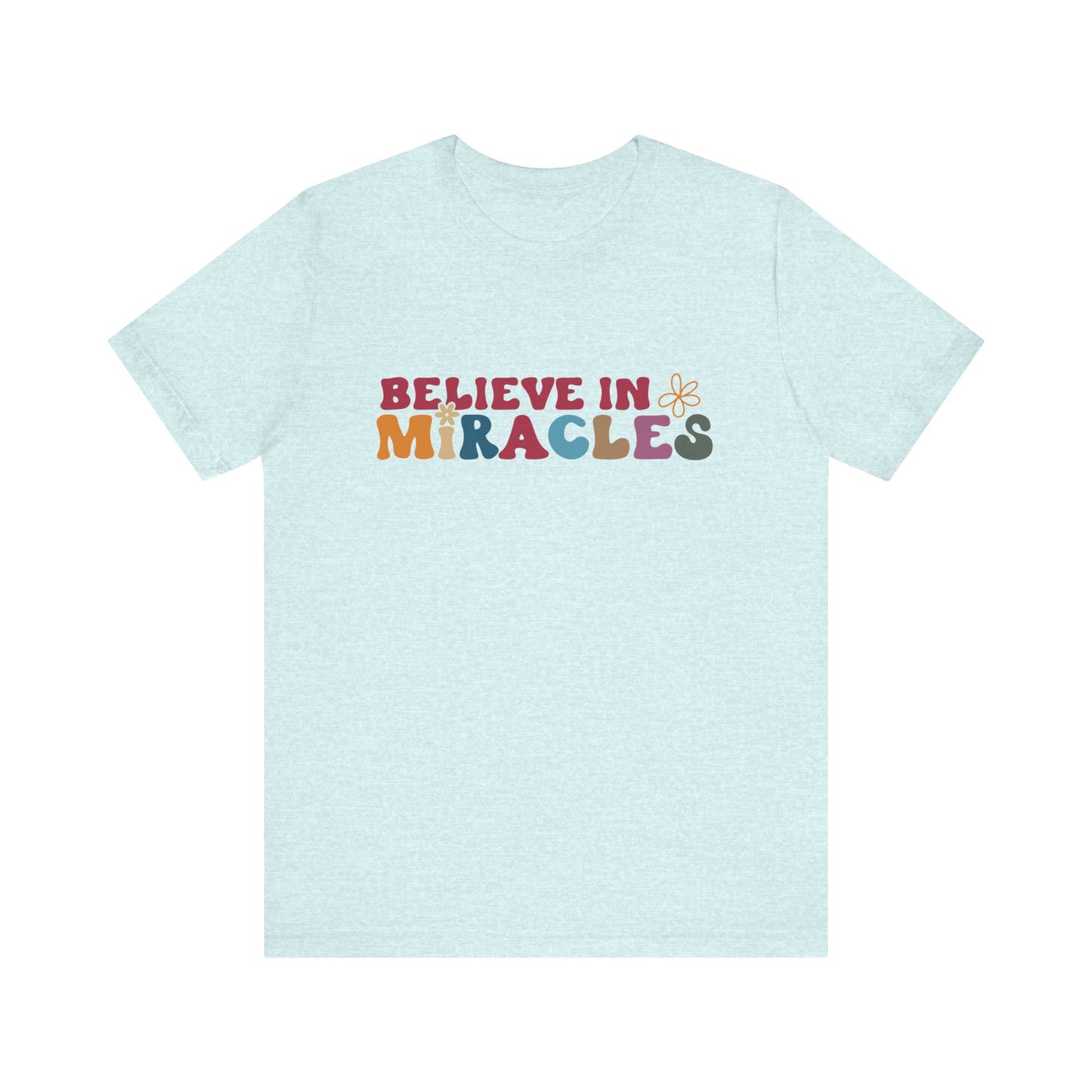 Believe in Miracles Flower Unisex Tee - Inspirational Graphic Short Sleeve Shirt