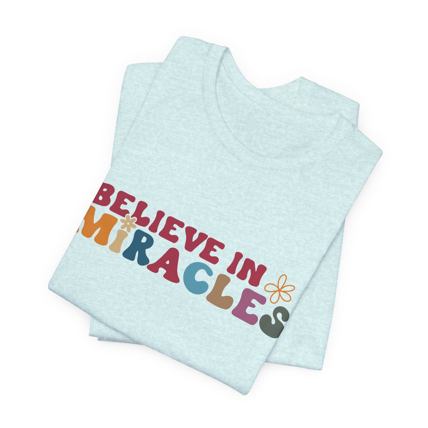 Believe in Miracles Flower Unisex Tee - Inspirational Graphic Short Sleeve Shirt